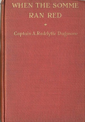 When The Somme Ran Red by Captain A. Radclyffe Dugmore